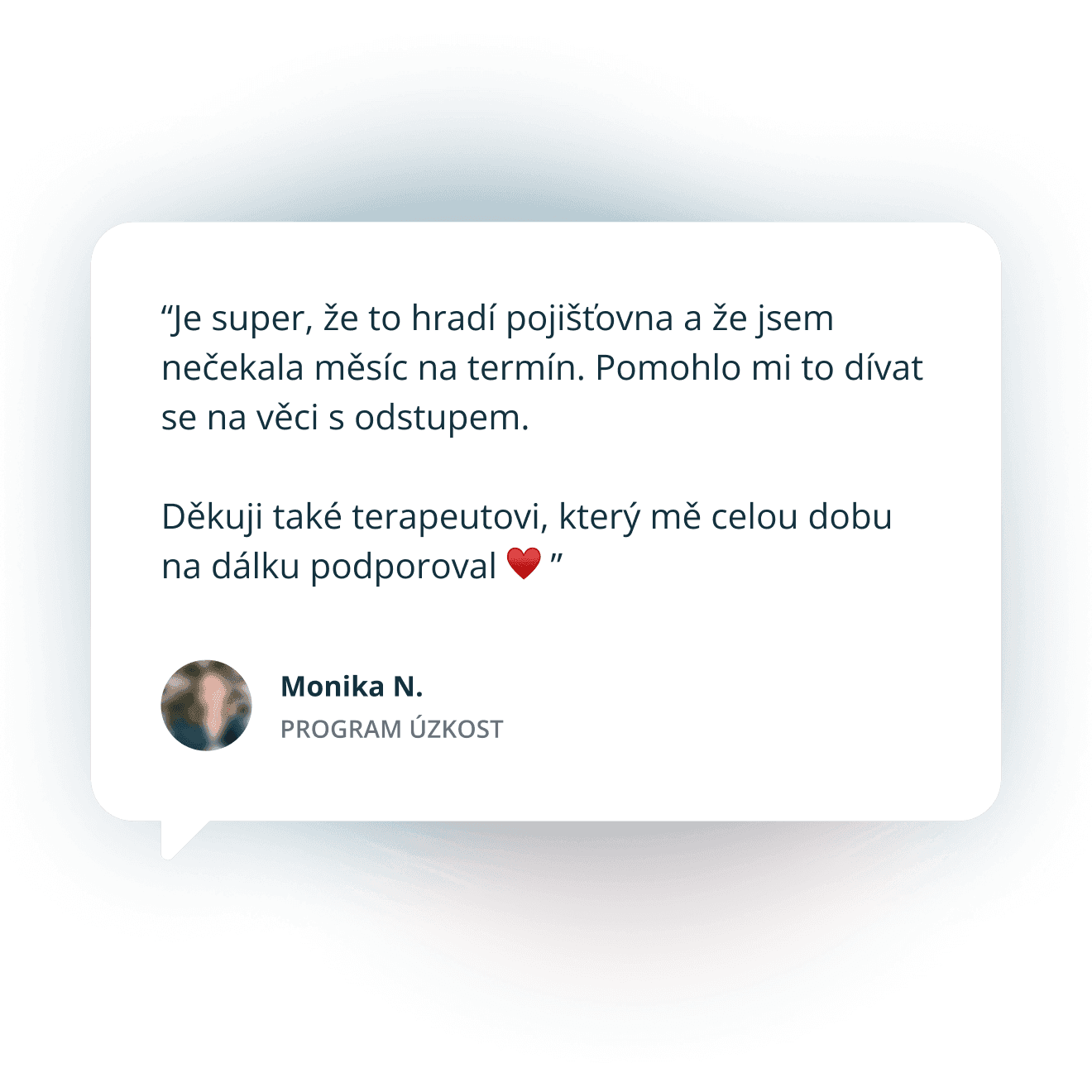 “Je super, že to hradí pojišťovna a že jsem nečekala měsíc na termín. Pomohlo mi to dívat se na věci s odstupem.  Děkuji také terapeutovi, který mě celou dobu na dálku podporoval ♥️ ”